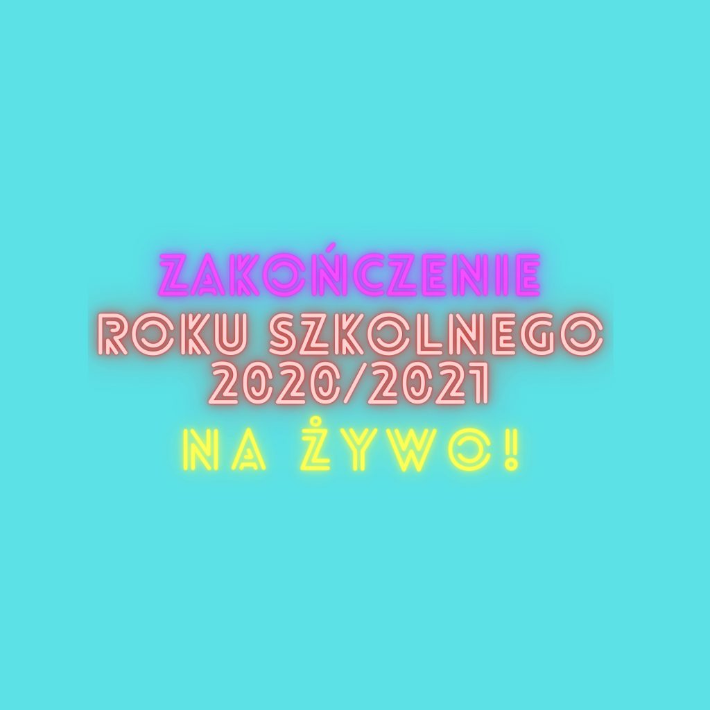 Zakończenie roku szkolnego 2020/2021 – NA ŻYWO!